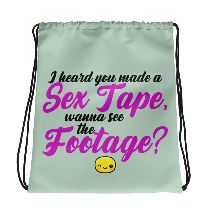 I heard you made a sex tape, wanna see the footage? Drawstring bag