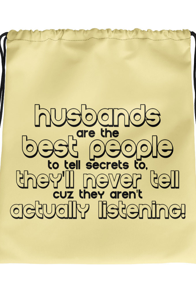 Husbands are the best people to tell secrets to, they'll never tell cuz they aren't actually listening! Drawstring bag