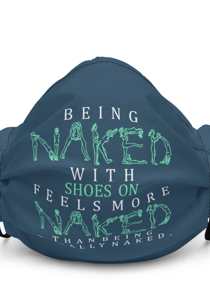 Being naked with shoes on feels more naked than being totally naked. Premium face mask