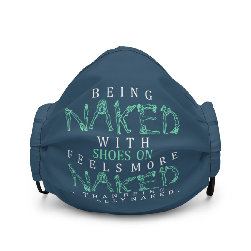 Being naked with shoes on feels more naked than being totally naked. Premium face mask