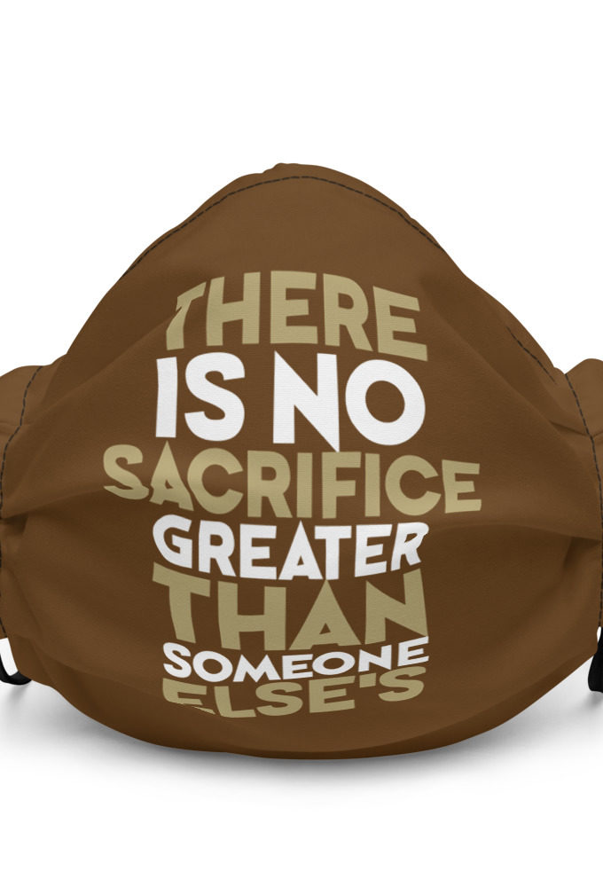 There is no sacrifice greater than someone else's. Premium face mask
