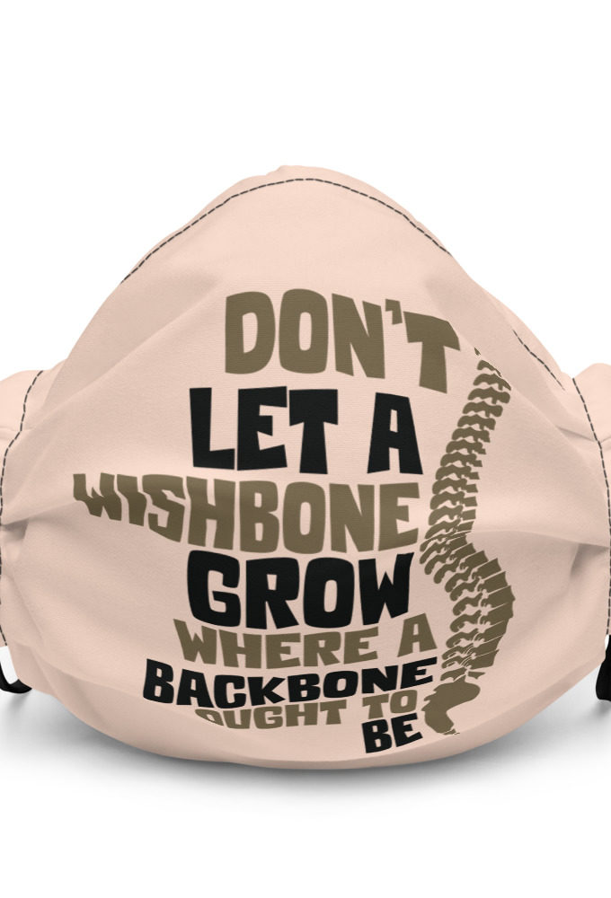 Don't let a wishbone grow where a backbone should be. Premium face mask
