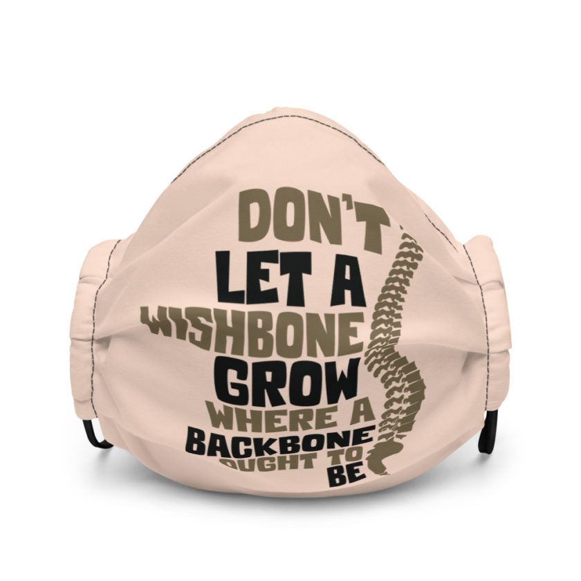 Don't let a wishbone grow where a backbone should be. Premium face mask