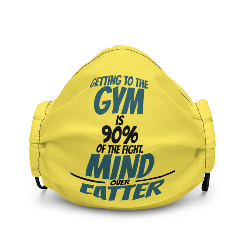 Getting to the gym is 90% of the fight, Mind over Fatter. Premium face mask