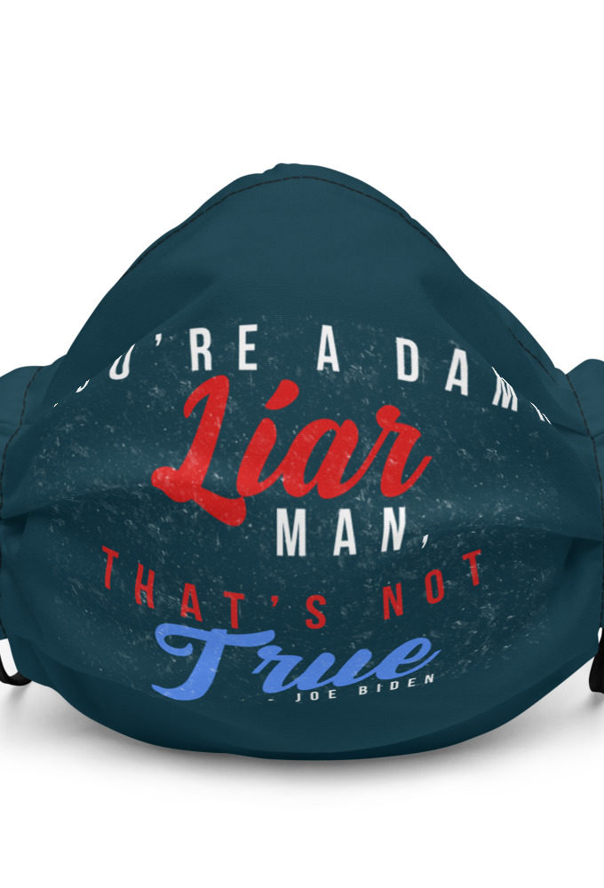 You're a damn liar man, that's not true. Premium face mask
