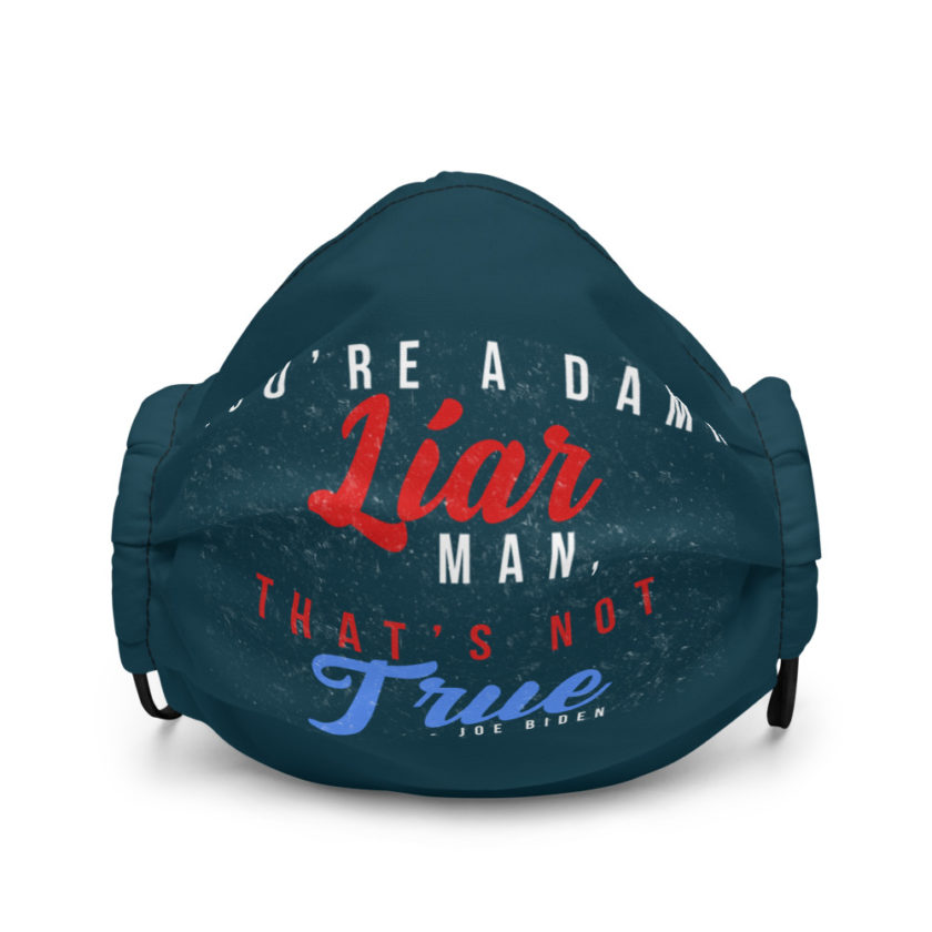 You're a damn liar man, that's not true. Premium face mask