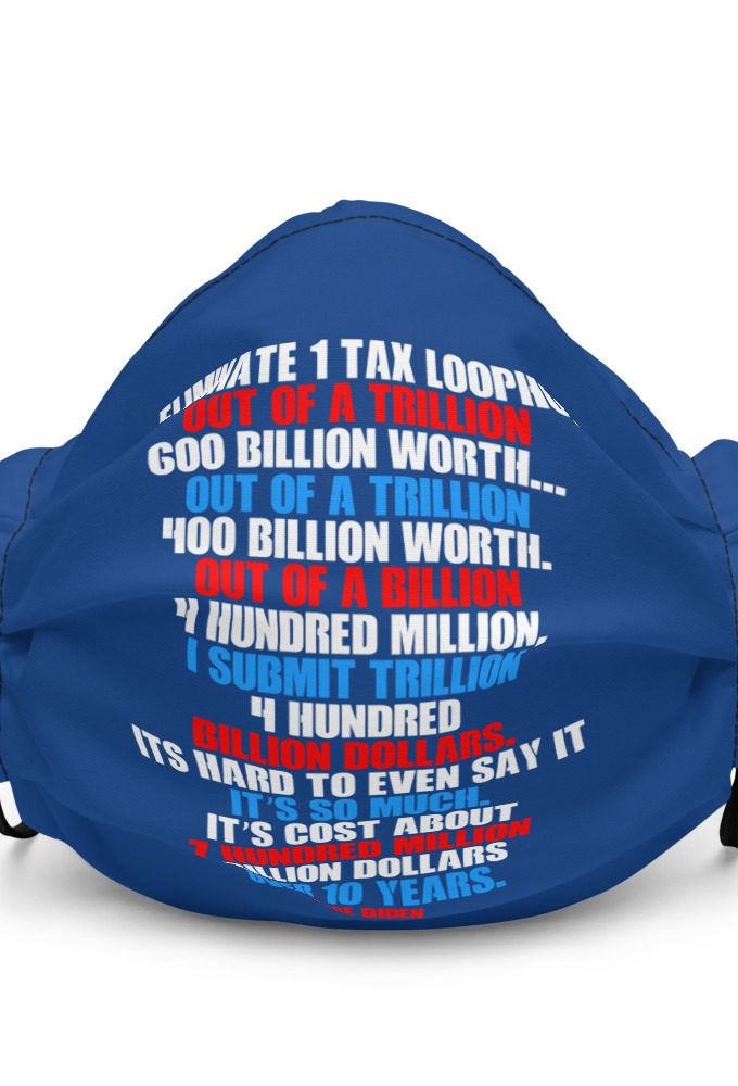 Eliminate 1 tax loophole out of a trillion 600 billion worth...fa a trillion 400 billion worth. Out of a billion 4 hundred million, I submit trillion 4 hundred billion dollars. Its hard to even say it its so much. It's cost about 7 hundred million billion dollars over 10 years. Premium face mask