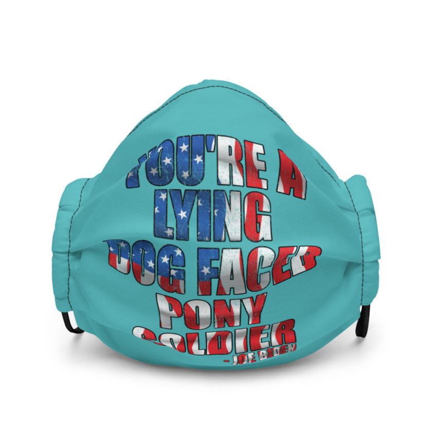 You're a lying, dog faced pony soldier. Joe Biden Premium face mask