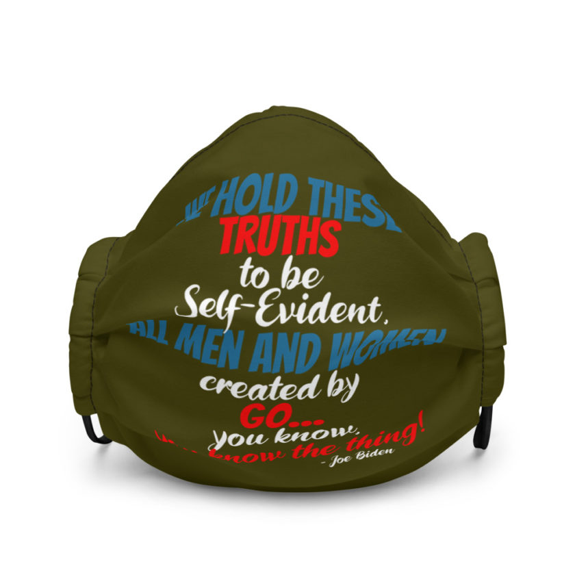 We hold these truths to be self evident,  All men and women created by the go you know, you know the thing! Premium face mask