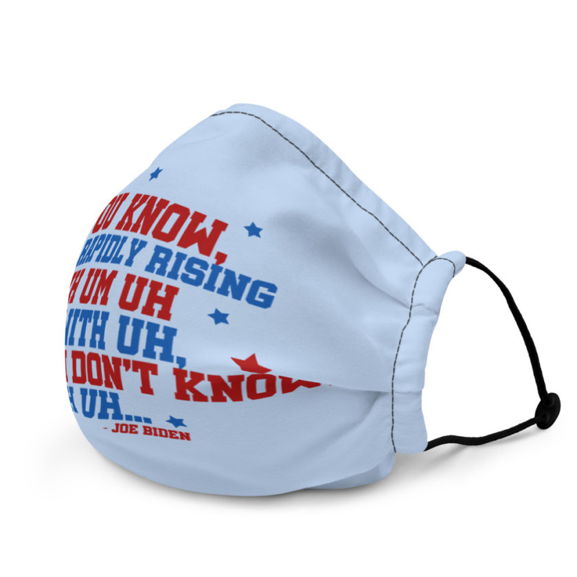 You know, the rapidly rising uh um uh in with uh, with uh I don't know,uh uh..Joe Biden.  Premium face mask - Image 3