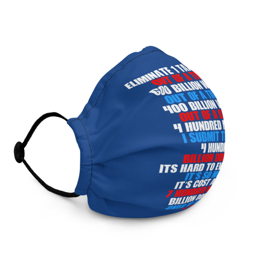 Eliminate 1 tax loophole out of a trillion 600 billion worth...fa a trillion 400 billion worth. Out of a billion 4 hundred million, I submit trillion 4 hundred billion dollars. Its hard to even say it its so much. It's cost about 7 hundred million billion dollars over 10 years. Premium face mask - Image 2