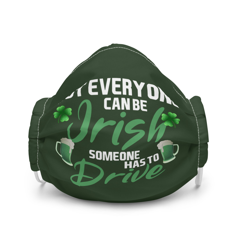Not everyone can be Irish, someone has to drive. Premium face mask