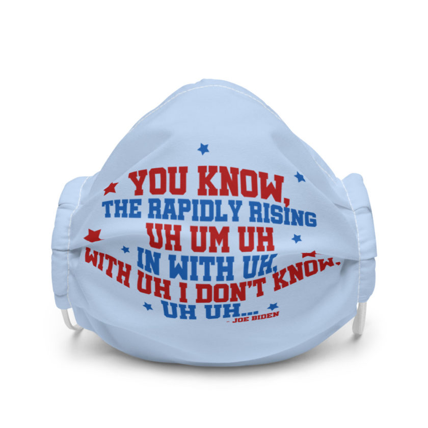 You know, the rapidly rising uh um uh in with uh, with uh I don't know,uh uh..Joe Biden.  Premium face mask - Image 4