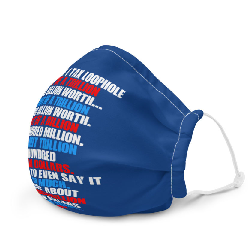 Eliminate 1 tax loophole out of a trillion 600 billion worth...fa a trillion 400 billion worth. Out of a billion 4 hundred million, I submit trillion 4 hundred billion dollars. Its hard to even say it its so much. It's cost about 7 hundred million billion dollars over 10 years. Premium face mask - Image 6