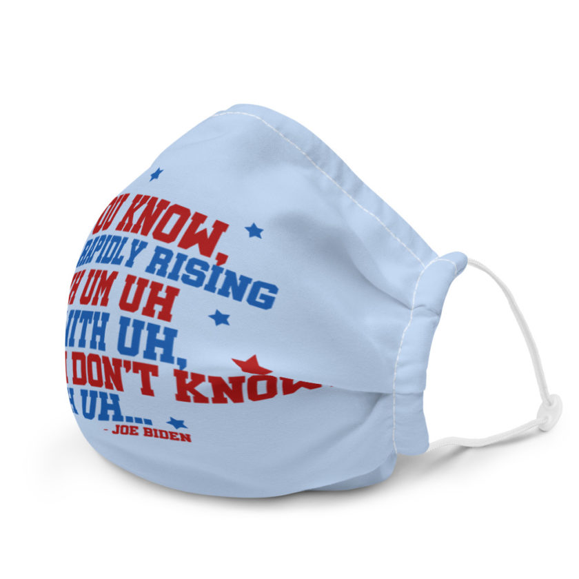 You know, the rapidly rising uh um uh in with uh, with uh I don't know,uh uh..Joe Biden.  Premium face mask - Image 6