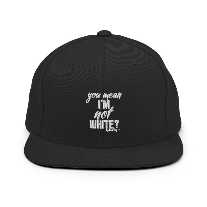 You mean I'm NOT white? Snapback Hat - Image 3