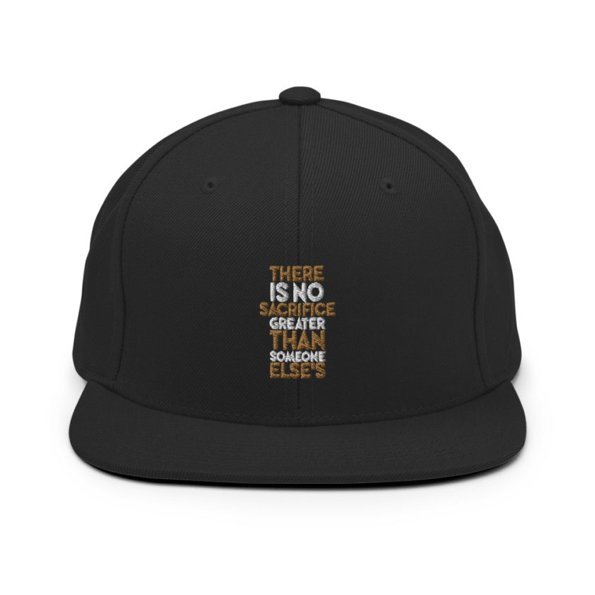 There is no sacrifice greater than someone else's. Snapback Hat - Image 3