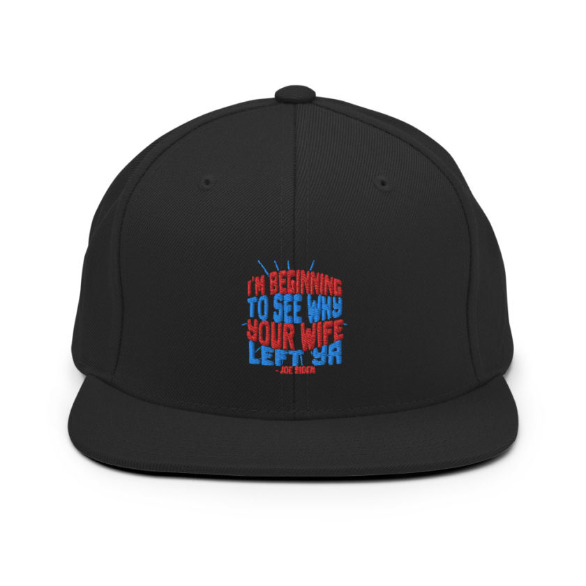 I'm Beginning to see why your wife left ya. Snapback Hat - Image 3