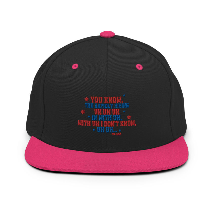 You know, the rapidly rising uh um uh in with uh, with uh I don't know,uh uh..Joe Biden.  Snapback Hat - Image 5