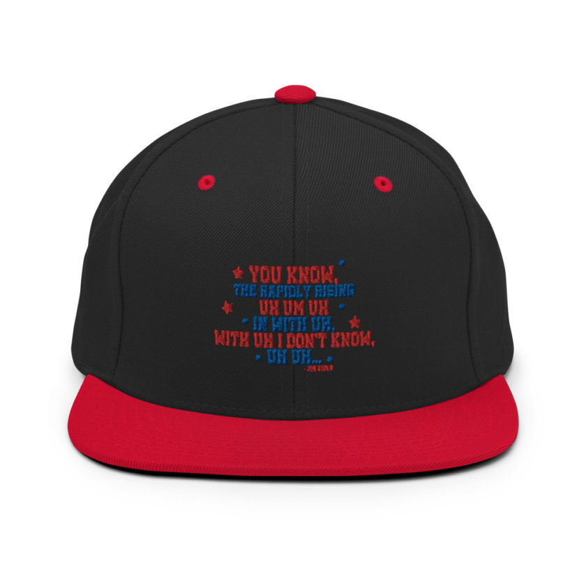 You know, the rapidly rising uh um uh in with uh, with uh I don't know,uh uh..Joe Biden.  Snapback Hat - Image 4
