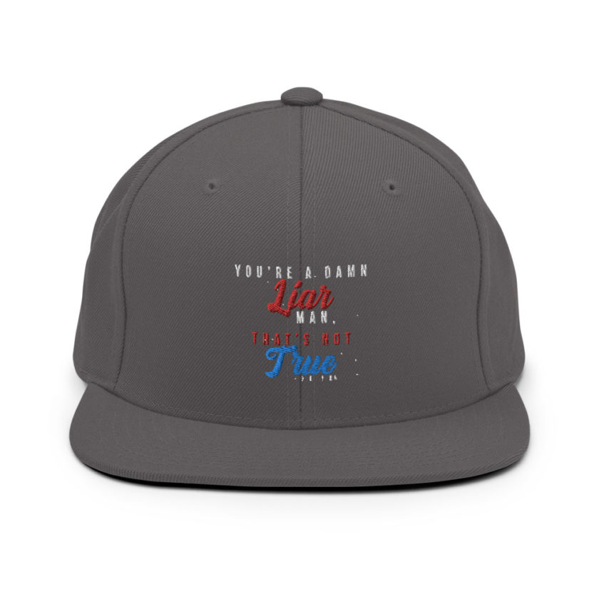 You're a damn liar man, that's not true. Snapback Hat - Image 14