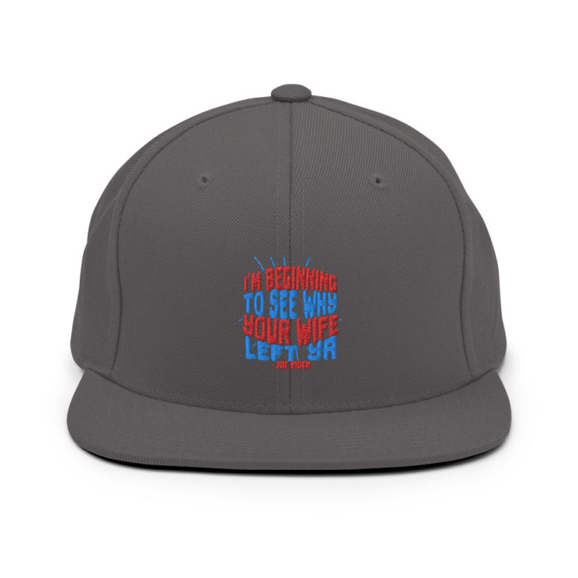 I'm Beginning to see why your wife left ya. Snapback Hat - Image 14