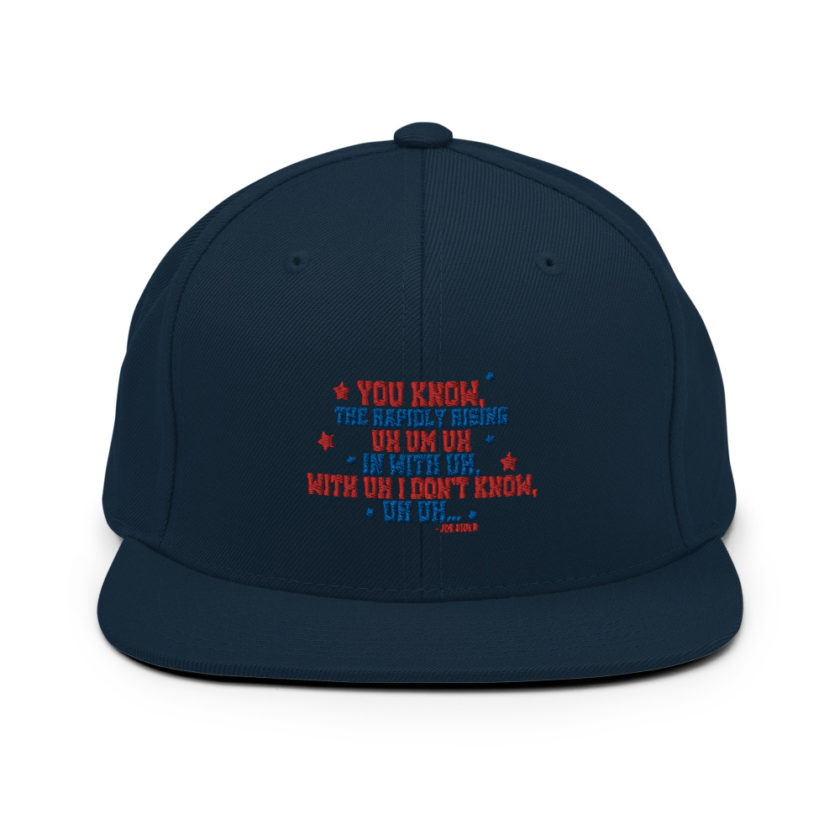 You know, the rapidly rising uh um uh in with uh, with uh I don't know,uh uh..Joe Biden.  Snapback Hat - Image 2