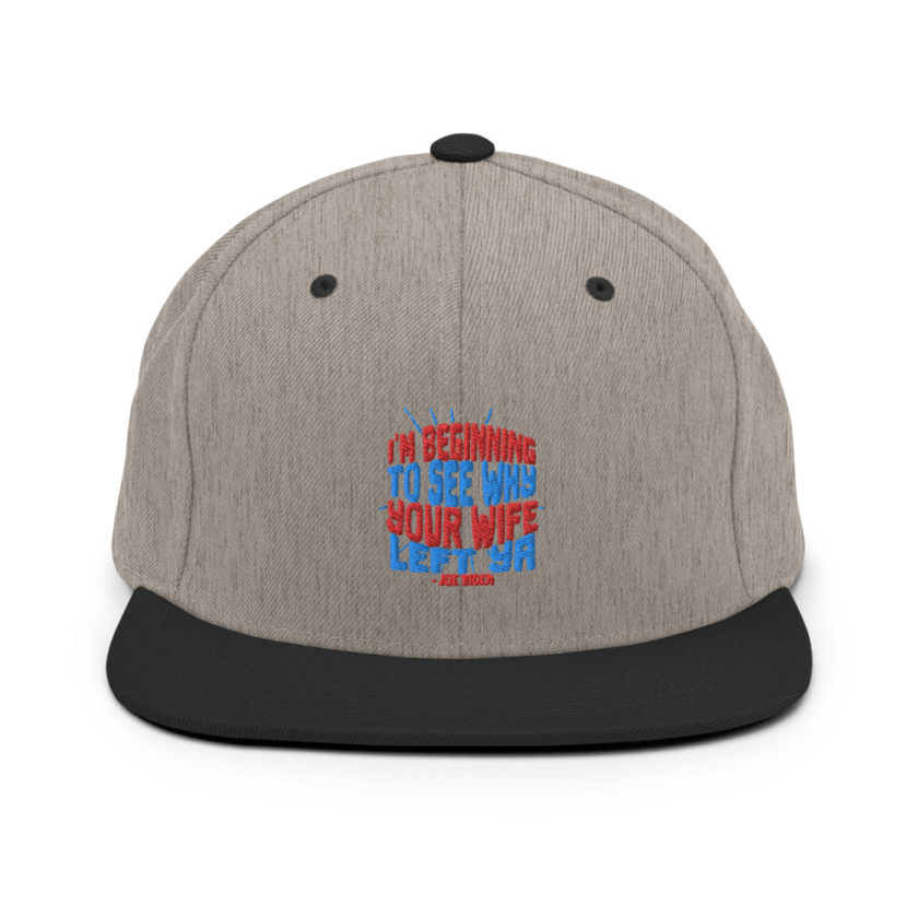 I'm Beginning to see why your wife left ya. Snapback Hat - Image 16