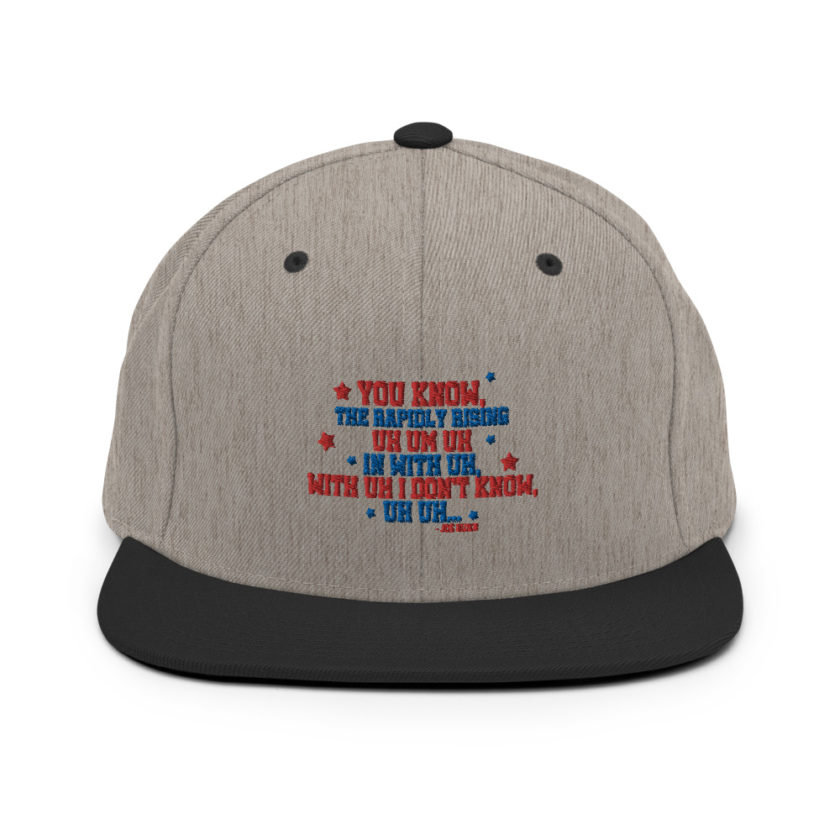 You know, the rapidly rising uh um uh in with uh, with uh I don't know,uh uh..Joe Biden.  Snapback Hat