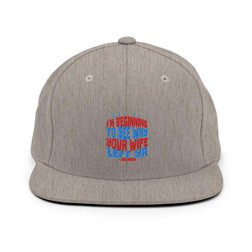 I'm Beginning to see why your wife left ya. Snapback Hat - Image 19