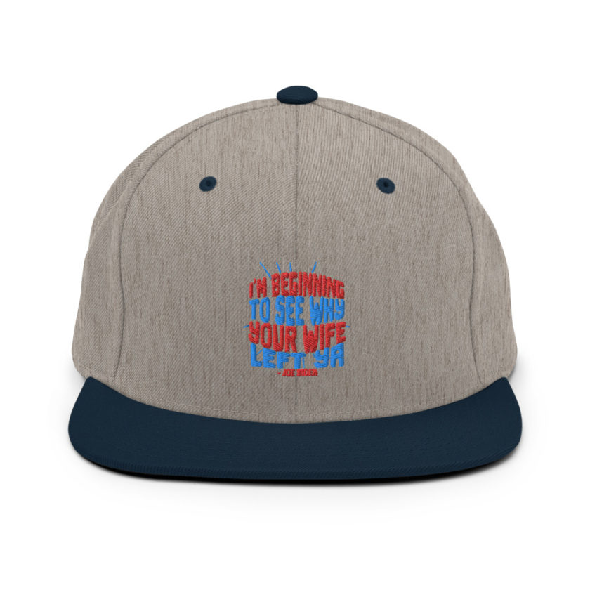 I'm Beginning to see why your wife left ya. Snapback Hat - Image 17