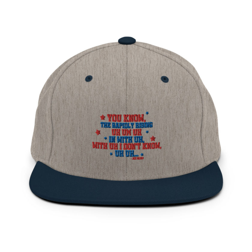 You know, the rapidly rising uh um uh in with uh, with uh I don't know,uh uh..Joe Biden.  Snapback Hat - Image 17