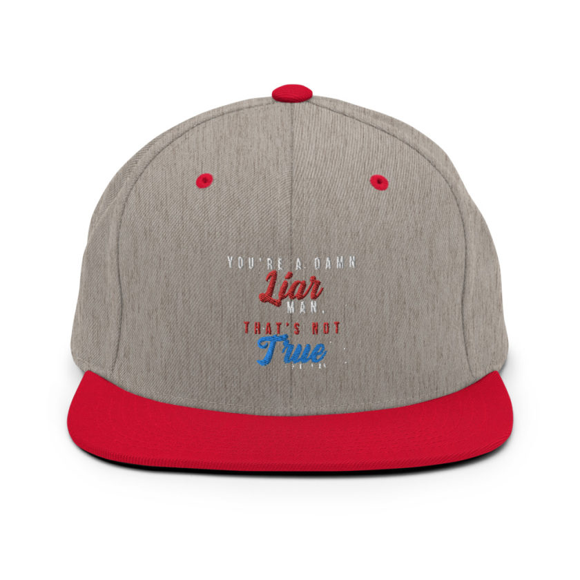 You're a damn liar man, that's not true. Snapback Hat - Image 18
