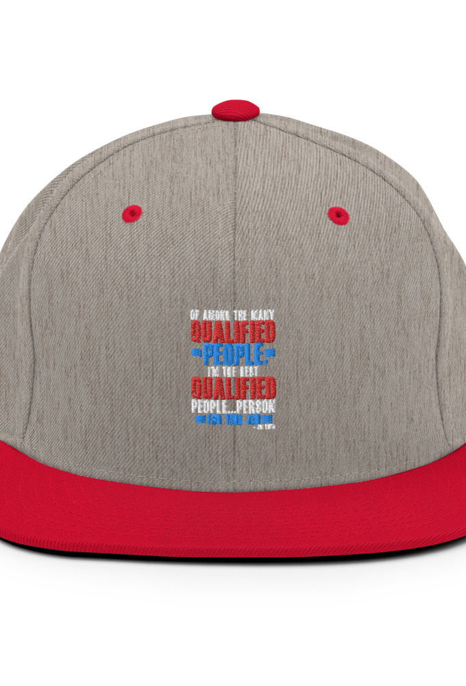 Of among the many qualified people I'm the best qualified people...person for this job. Snapback Hat