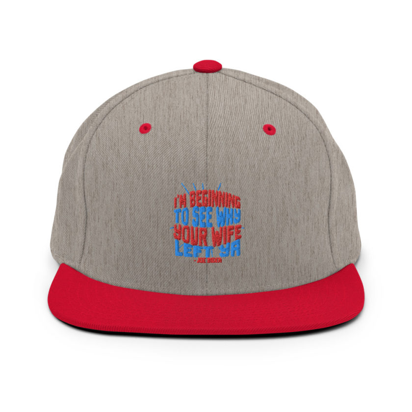 I'm Beginning to see why your wife left ya. Snapback Hat - Image 18
