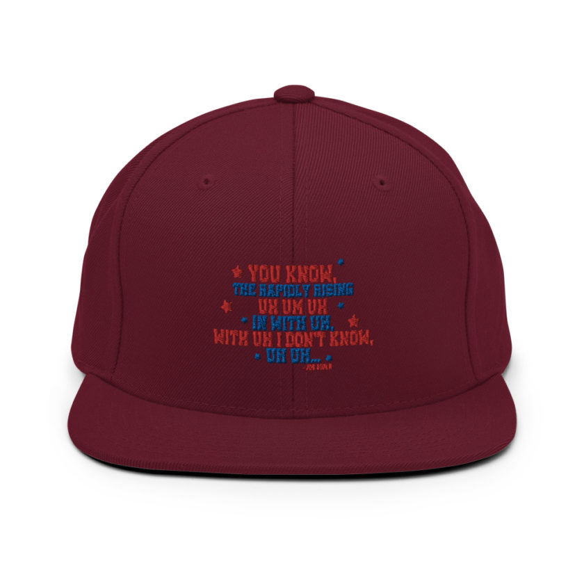 You know, the rapidly rising uh um uh in with uh, with uh I don't know,uh uh..Joe Biden.  Snapback Hat - Image 8