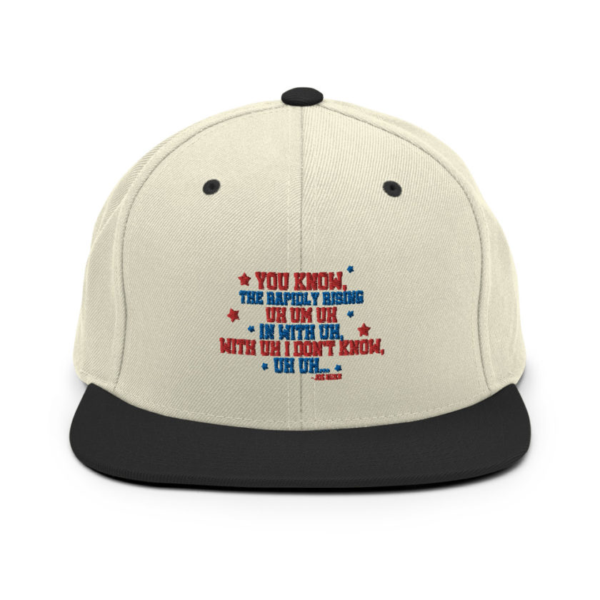 You know, the rapidly rising uh um uh in with uh, with uh I don't know,uh uh..Joe Biden.  Snapback Hat - Image 20