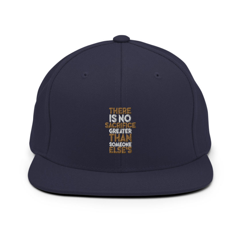 There is no sacrifice greater than someone else's. Snapback Hat - Image 9