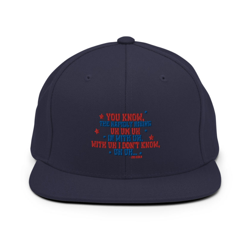 You know, the rapidly rising uh um uh in with uh, with uh I don't know,uh uh..Joe Biden.  Snapback Hat - Image 10