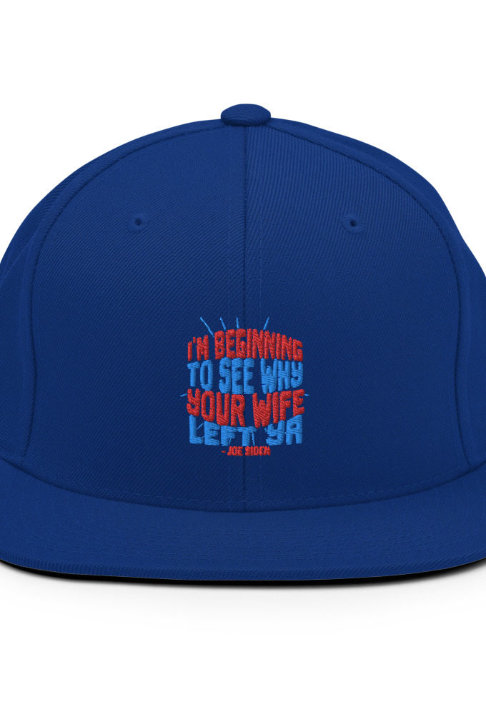 I'm Beginning to see why your wife left ya. Snapback Hat
