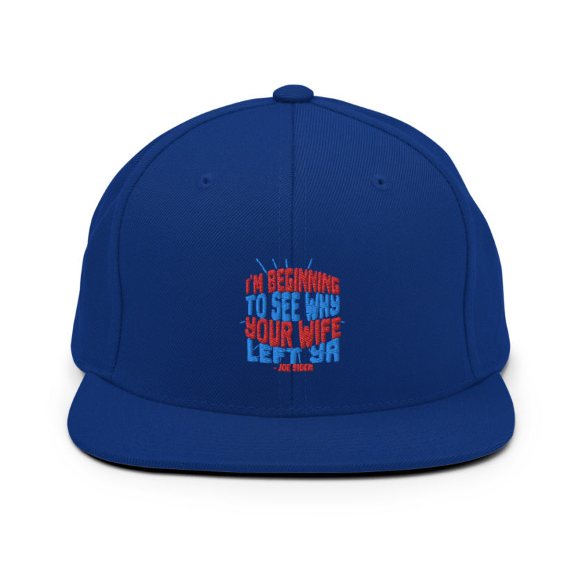 I'm Beginning to see why your wife left ya. Snapback Hat