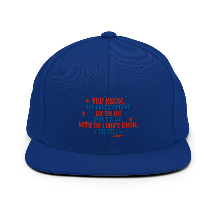 You know, the rapidly rising uh um uh in with uh, with uh I don't know,uh uh..Joe Biden.  Snapback Hat - Image 9