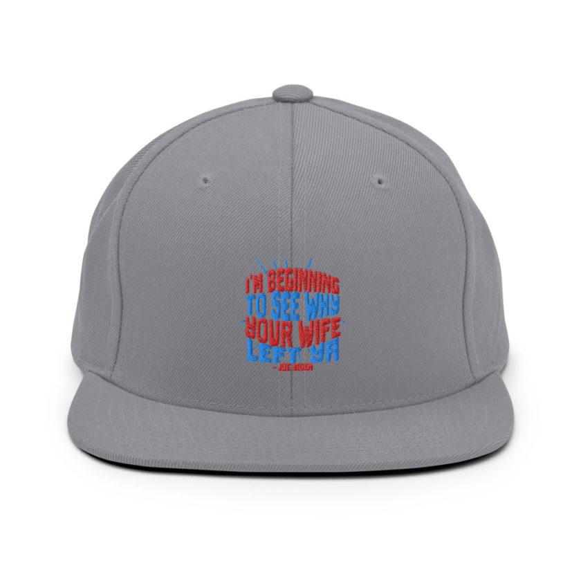 I'm Beginning to see why your wife left ya. Snapback Hat - Image 15