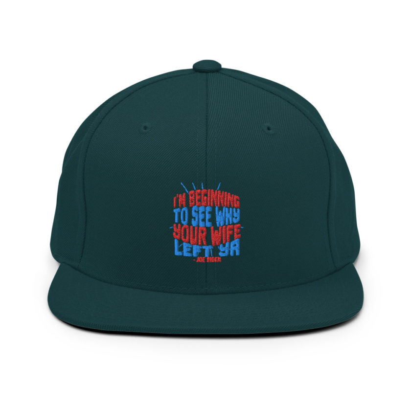 I'm Beginning to see why your wife left ya. Snapback Hat - Image 11