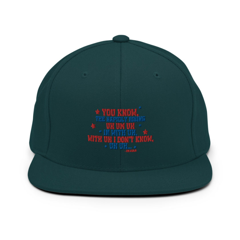 You know, the rapidly rising uh um uh in with uh, with uh I don't know,uh uh..Joe Biden.  Snapback Hat - Image 12