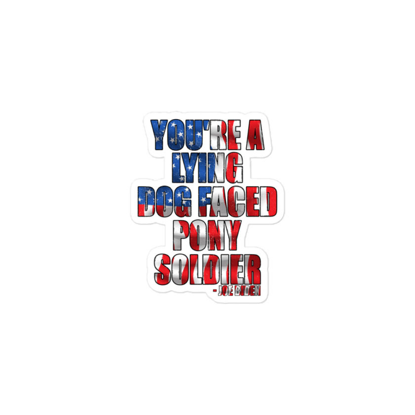 You're a lying, dog faced pony soldier. Joe Biden Bubble-free stickers - Image 2