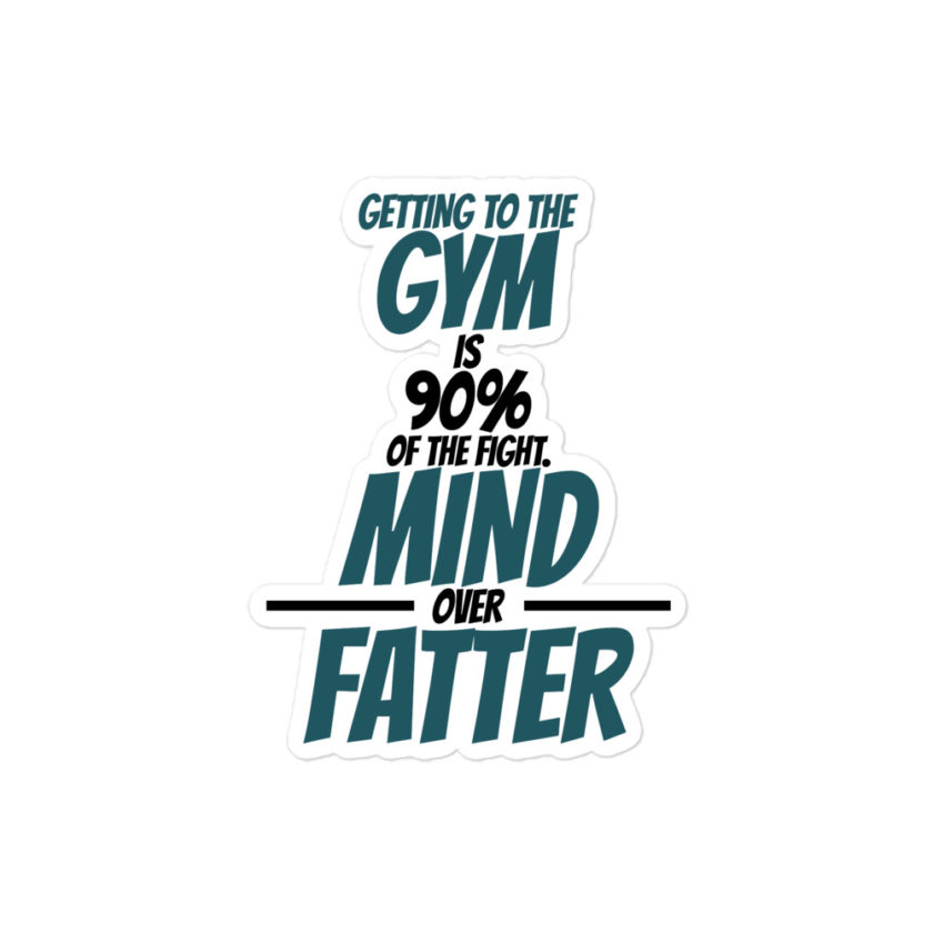 Getting to the gym is 90% of the fight, Mind over Fatter. Bubble-free stickers - Image 3