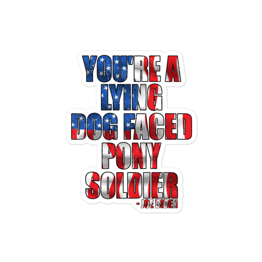 You're a lying, dog faced pony soldier. Joe Biden Bubble-free stickers - Image 3