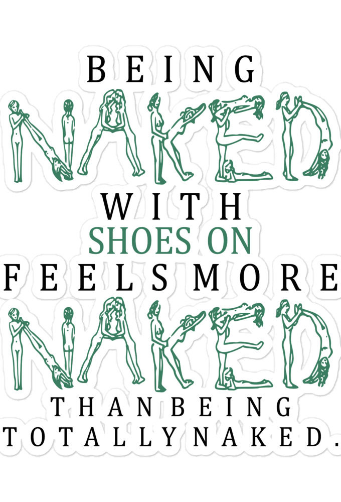 Being naked with shoes on feels more naked than being totally naked. Bubble-free stickers