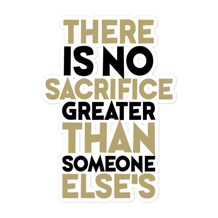 There is no sacrifice greater than someone else's. Bubble-free stickers
